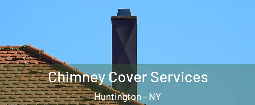  Chimney Cover Services Huntington - NY