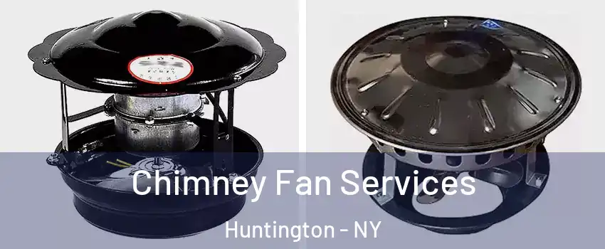  Chimney Fan Services Huntington - NY