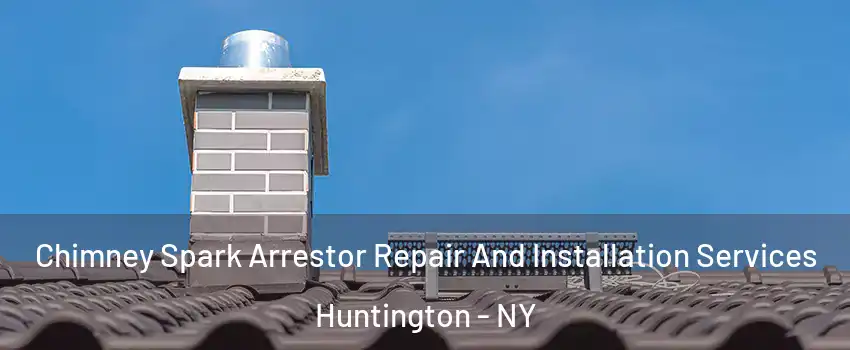  Chimney Spark Arrestor Repair And Installation Services Huntington - NY