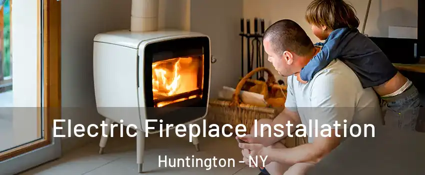  Electric Fireplace Installation Huntington - NY