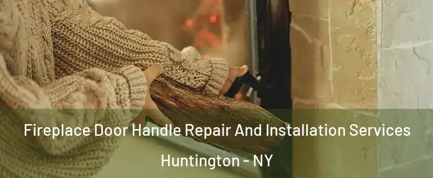  Fireplace Door Handle Repair And Installation Services Huntington - NY