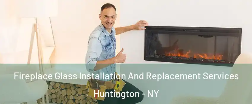  Fireplace Glass Installation And Replacement Services Huntington - NY