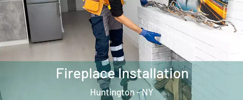  Fireplace Installation Huntington - NY