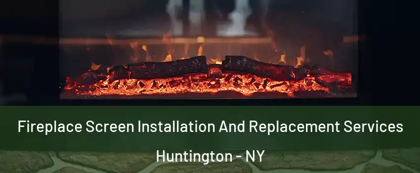  Fireplace Screen Installation And Replacement Services Huntington - NY