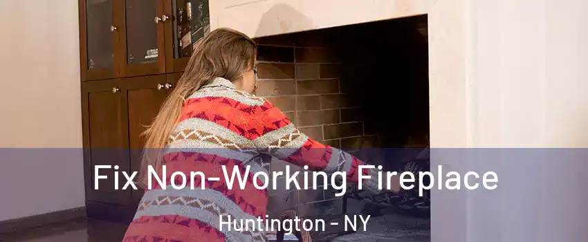  Fix Non-Working Fireplace Huntington - NY