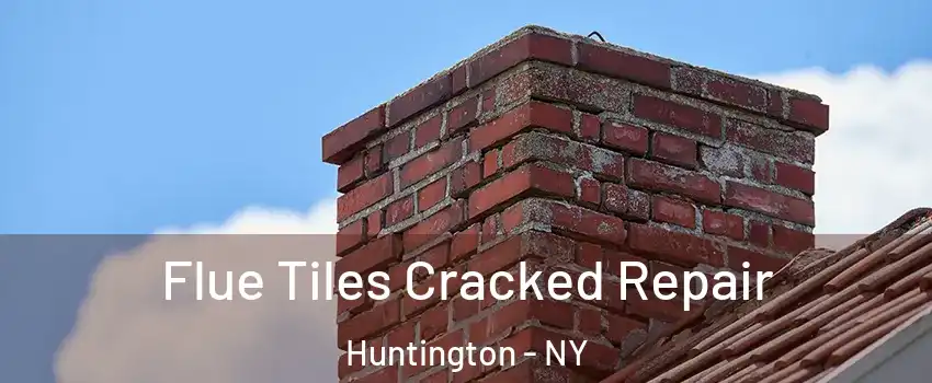  Flue Tiles Cracked Repair Huntington - NY
