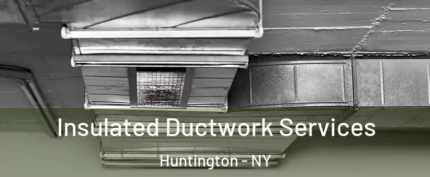  Insulated Ductwork Services Huntington - NY