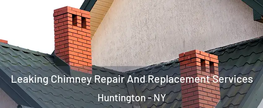  Leaking Chimney Repair And Replacement Services Huntington - NY