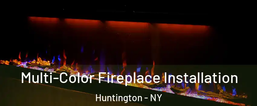  Multi-Color Fireplace Installation Huntington - NY