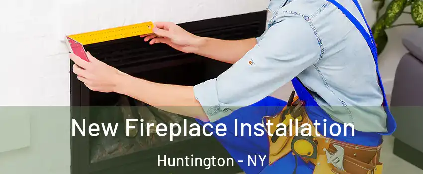  New Fireplace Installation Huntington - NY