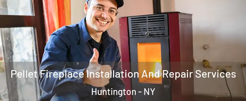  Pellet Fireplace Installation And Repair Services Huntington - NY