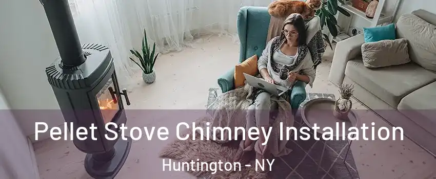  Pellet Stove Chimney Installation Huntington - NY