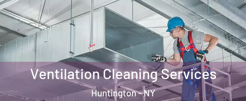  Ventilation Cleaning Services Huntington - NY