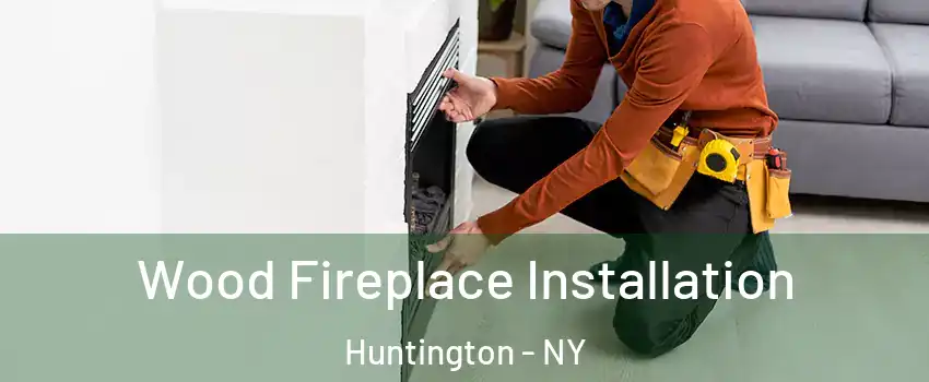  Wood Fireplace Installation Huntington - NY