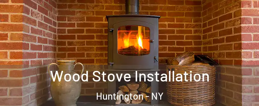  Wood Stove Installation Huntington - NY